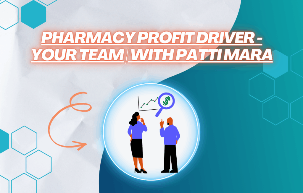 Pharmacy Profit Driver - Your Team with Patti Mara